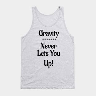 Gravity Never Lets You Up! Tank Top